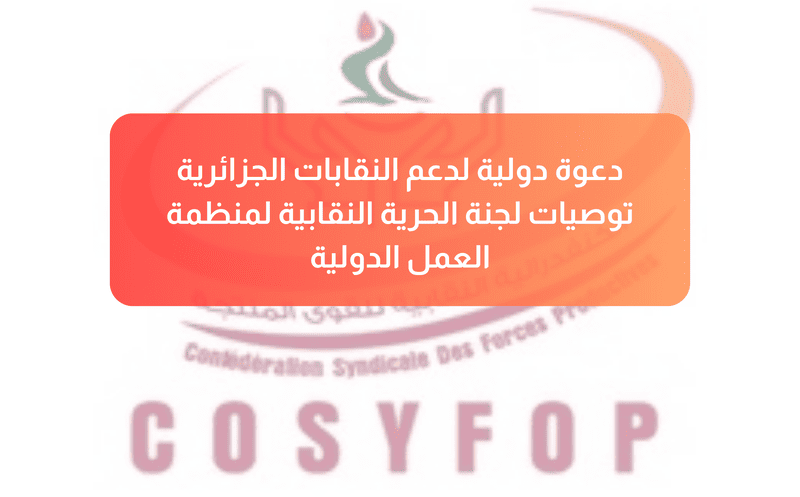 دعوة دولية لدعم النقابات الجزائرية - توصيات لجنة الحرية النقابية لمنظمة العمل الدولية