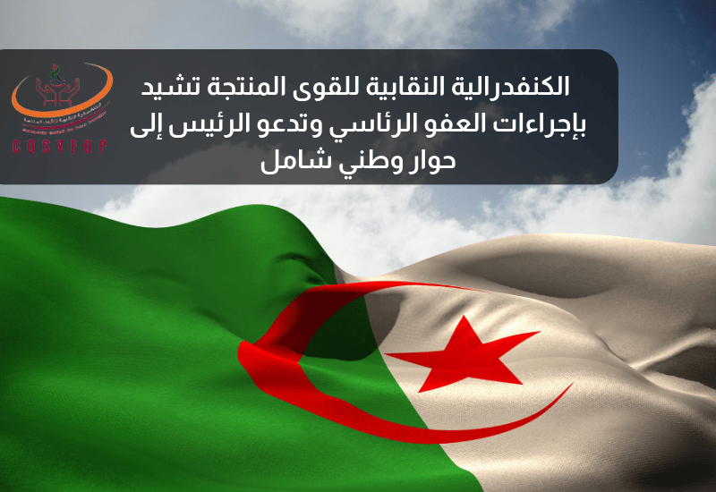 الكنفدرالية النقابية للقوى المنتجة تشيد بإجراءات العفو الرئاسي وتدعو الرئيس إلى حوار وطني شامل